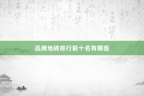 品牌地砖排行前十名有哪些