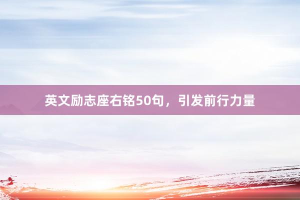 英文励志座右铭50句，引发前行力量