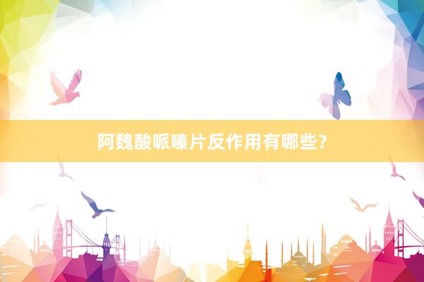 阿魏酸哌嗪片反作用有哪些？