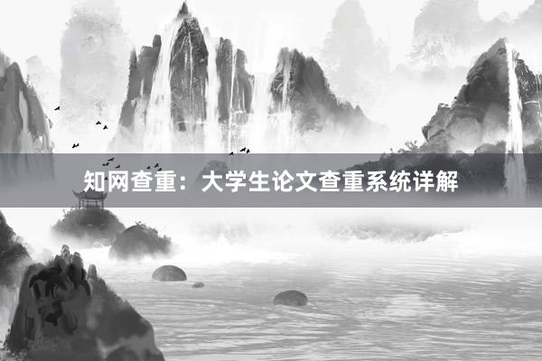 知网查重：大学生论文查重系统详解
